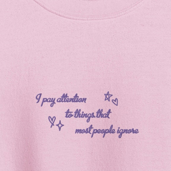 i pay attention to things - Embroidered Crew Neck