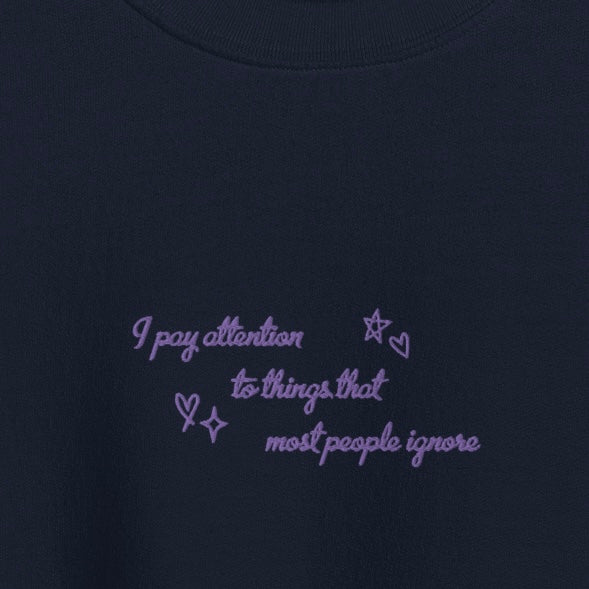 i pay attention to things - Embroidered Crew Neck