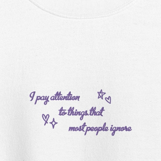 i pay attention to things - Embroidered Crew Neck